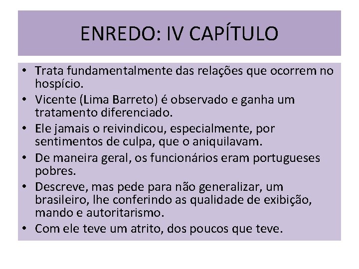 ENREDO: IV CAPÍTULO • Trata fundamentalmente das relações que ocorrem no hospício. • Vicente