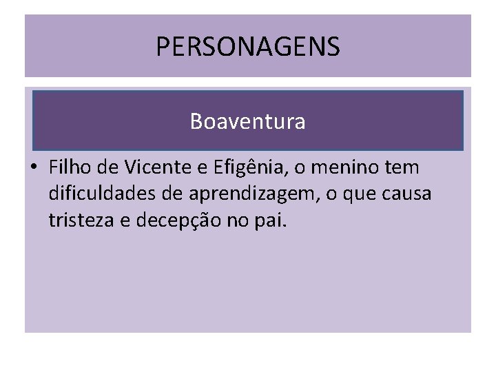 PERSONAGENS Boaventura • Filho de Vicente e Efigênia, o menino tem dificuldades de aprendizagem,