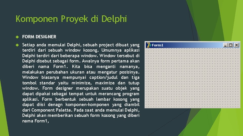 Komponen Proyek di Delphi FORM DESIGNER Setiap anda memulai Delphi, sebuah project dibuat yang