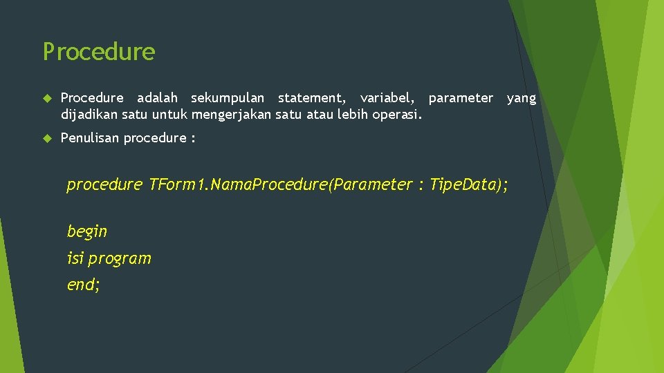 Procedure adalah sekumpulan statement, variabel, parameter yang dijadikan satu untuk mengerjakan satu atau lebih