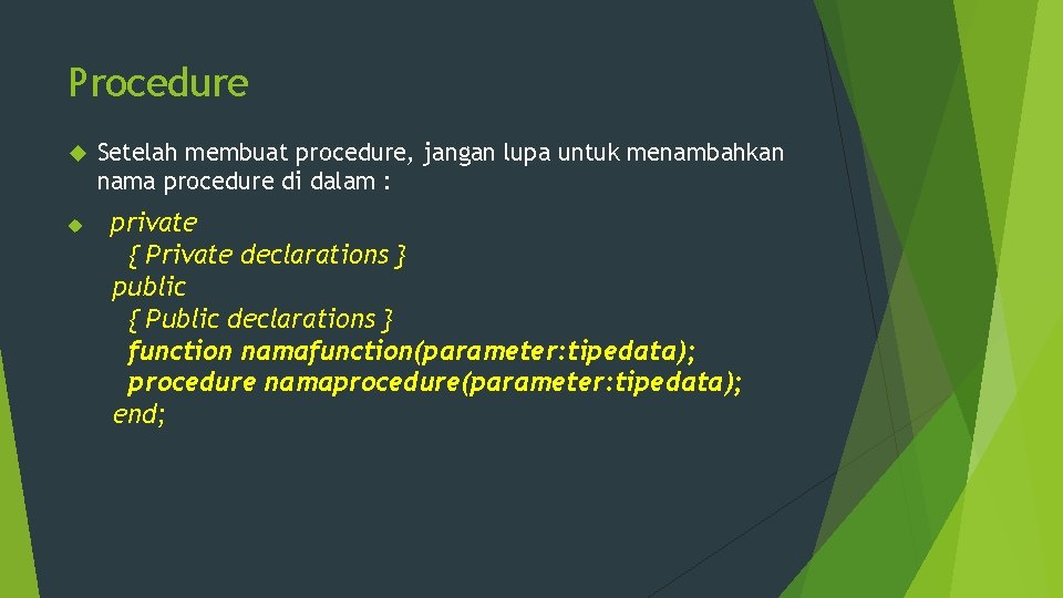 Procedure Setelah membuat procedure, jangan lupa untuk menambahkan nama procedure di dalam : private