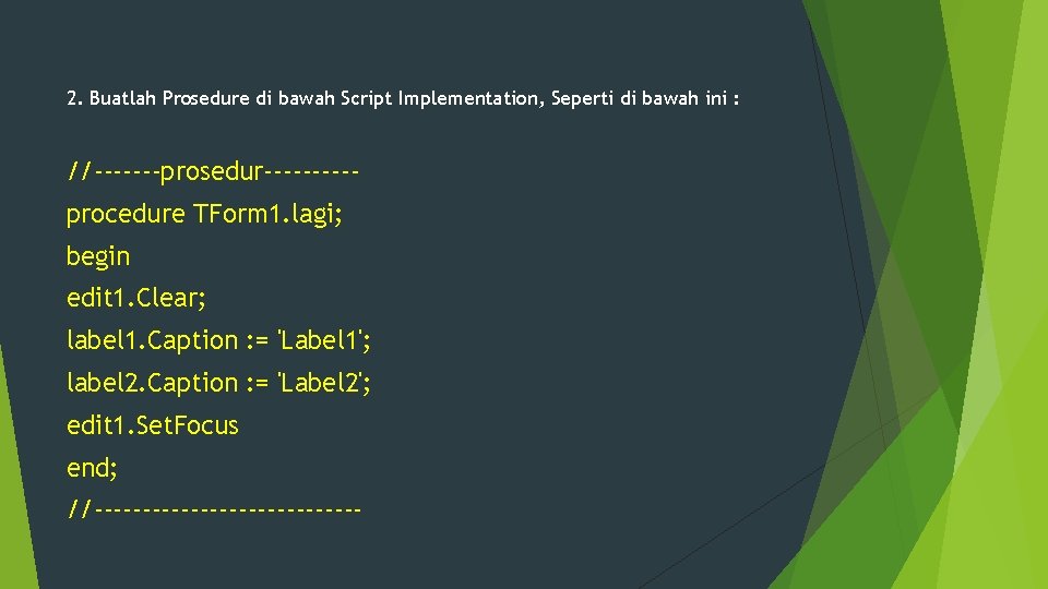 2. Buatlah Prosedure di bawah Script Implementation, Seperti di bawah ini : //-------prosedur-----procedure TForm