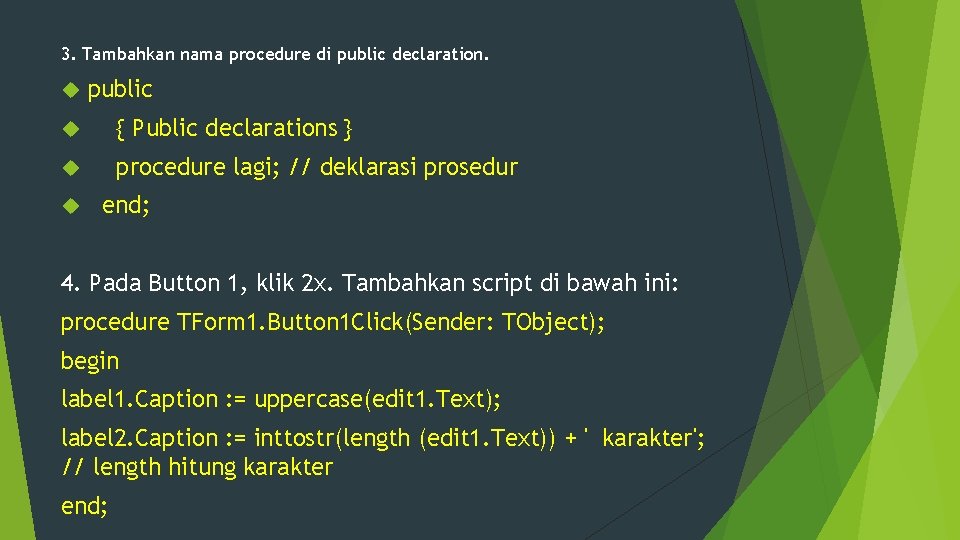 3. Tambahkan nama procedure di public declaration. public { Public declarations } procedure lagi;