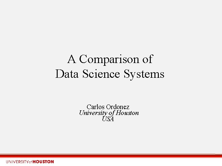 A Comparison of Data Science Systems Carlos Ordonez University of Houston USA 