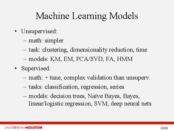 Machine Learning Models • Unsupervised: – math: simpler – task: clustering, dimensionality reduction, time