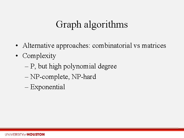 Graph algorithms • Alternative approaches: combinatorial vs matrices • Complexity – P, but high