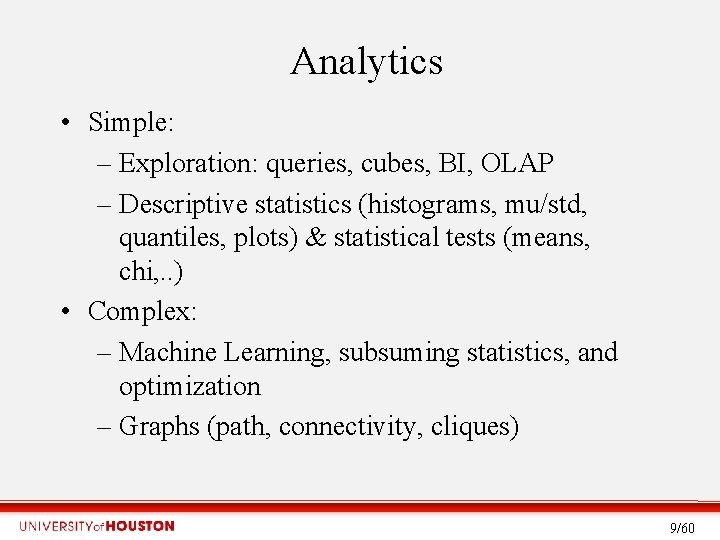 Analytics • Simple: – Exploration: queries, cubes, BI, OLAP – Descriptive statistics (histograms, mu/std,