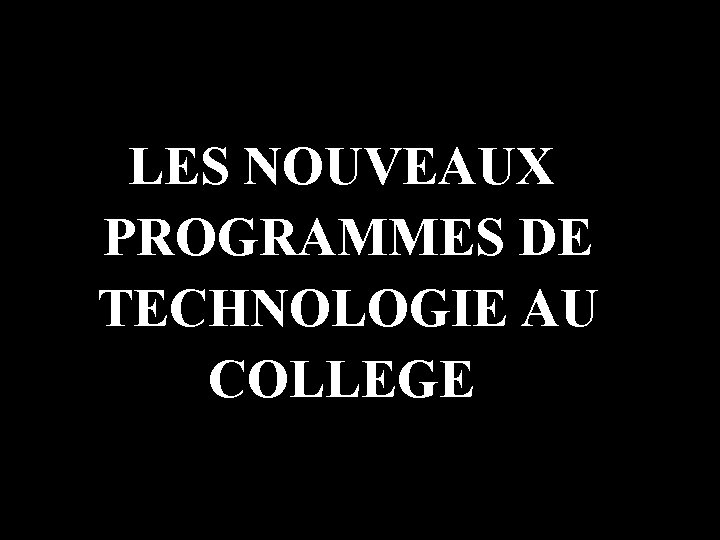 LES NOUVEAUX PROGRAMMES DE TECHNOLOGIE AU COLLEGE 