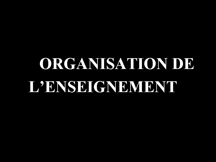 ORGANISATION DE L’ENSEIGNEMENT 