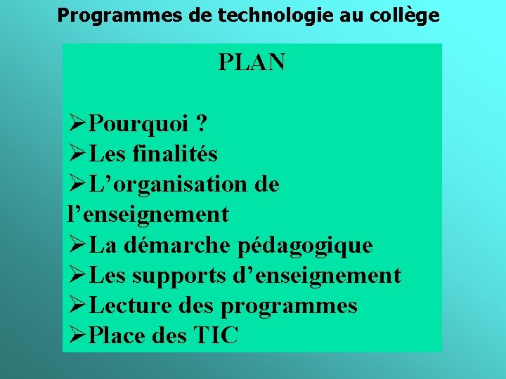 Programmes de technologie au collège PLAN ØPourquoi ? ØLes finalités ØL’organisation de l’enseignement ØLa