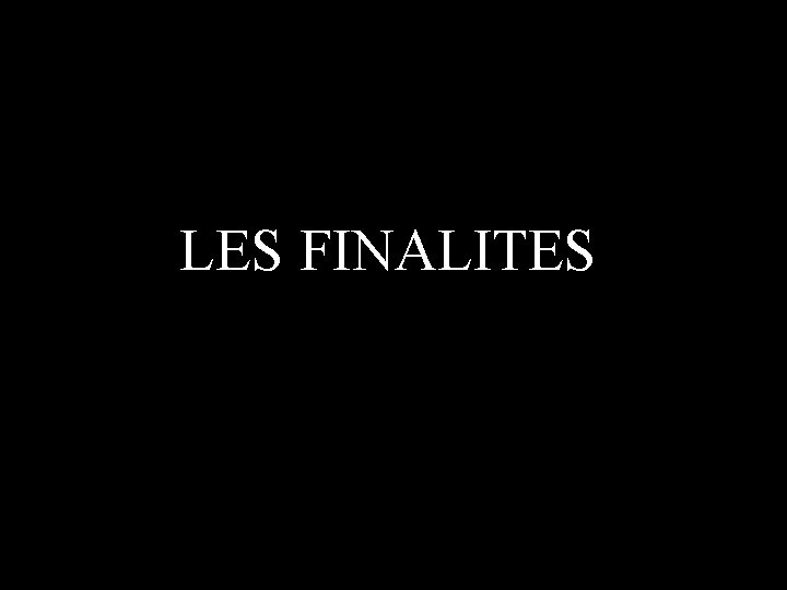 LES FINALITES 