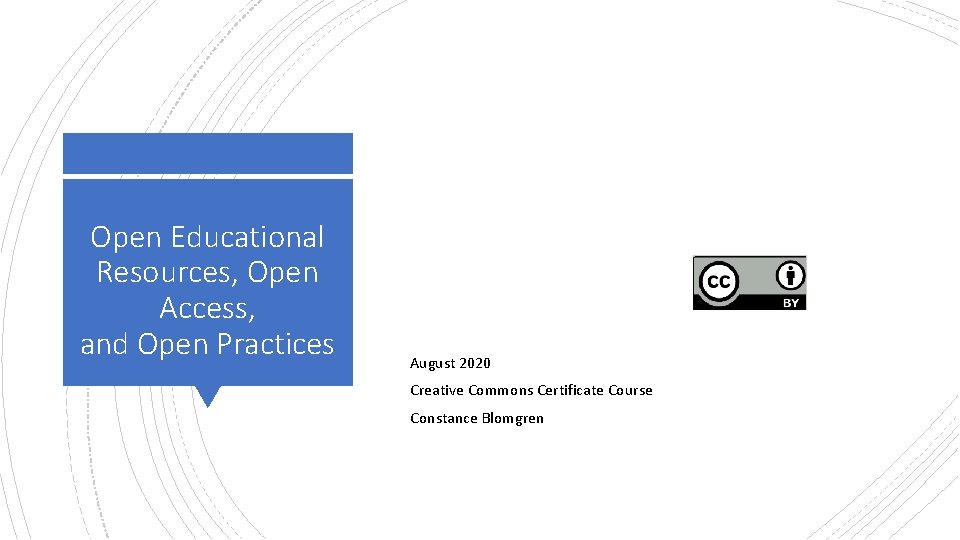 Open Educational Resources, Open Access, and Open Practices August 2020 Creative Commons Certificate Course