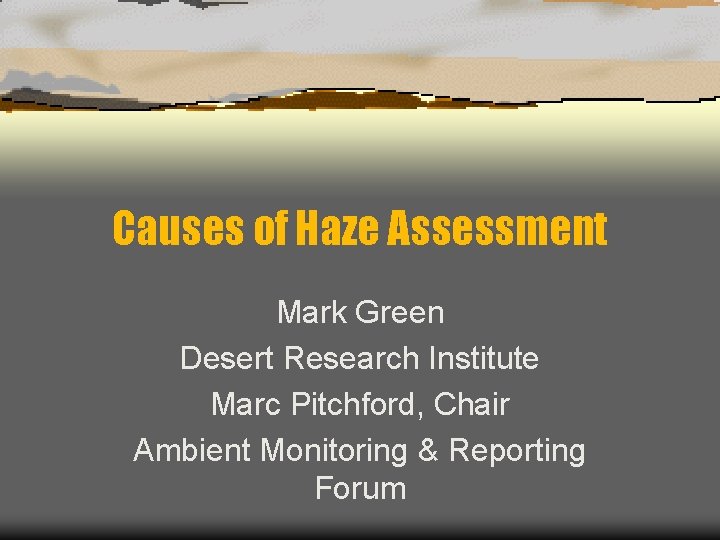Causes of Haze Assessment Mark Green Desert Research Institute Marc Pitchford, Chair Ambient Monitoring