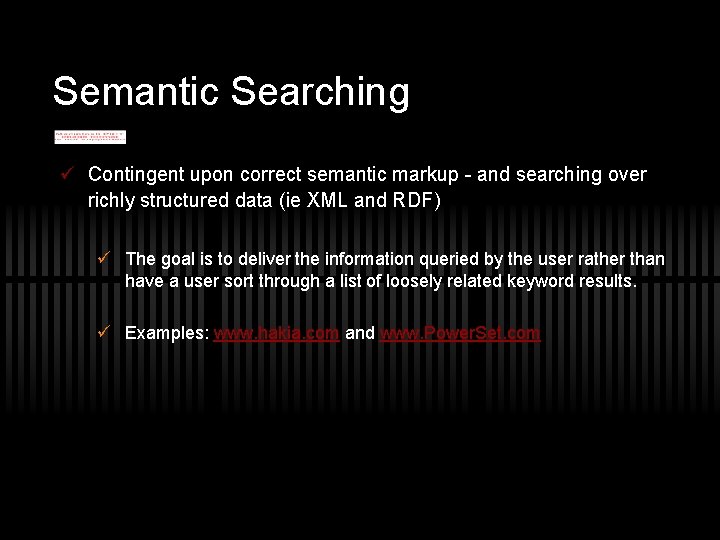 Semantic Searching ü Contingent upon correct semantic markup - and searching over richly structured