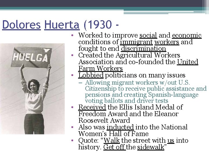 Dolores Huerta (1930 • Worked to improve social and economic conditions of immigrant workers