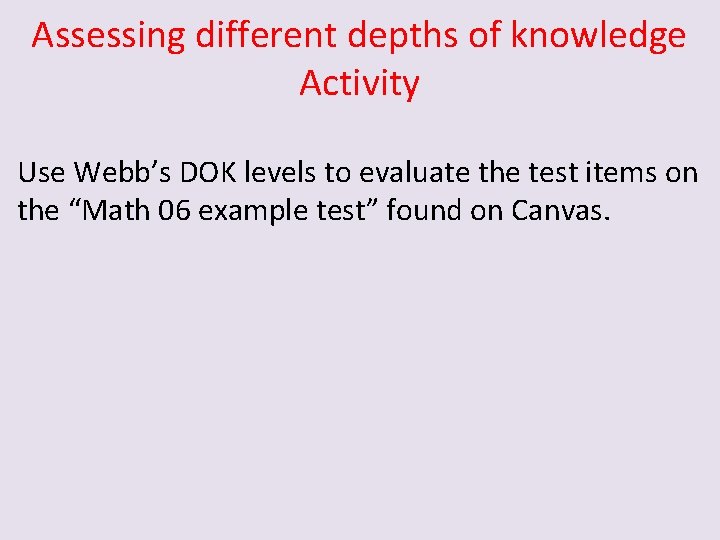 Assessing different depths of knowledge Activity Use Webb’s DOK levels to evaluate the test