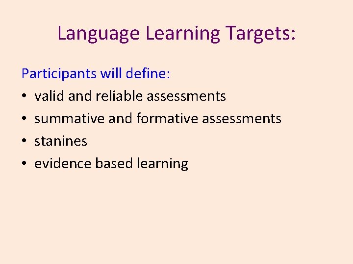 Language Learning Targets: Participants will define: • valid and reliable assessments • summative and