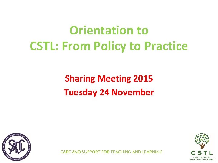 Orientation to CSTL: From Policy to Practice Sharing Meeting 2015 Tuesday 24 November CARE