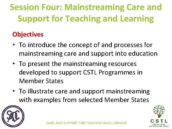 Session Four: Mainstreaming Care and Support for Teaching and Learning Objectives • To introduce