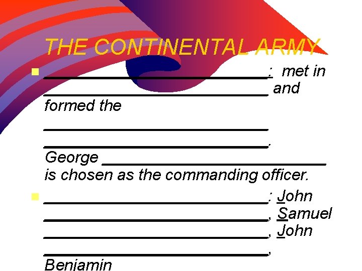 THE CONTINENTAL ARMY _____________: met in _____________ and formed the _________________________. George _____________ is