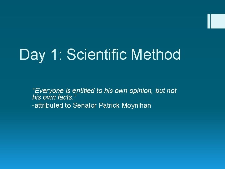 Day 1: Scientific Method “Everyone is entitled to his own opinion, but not his