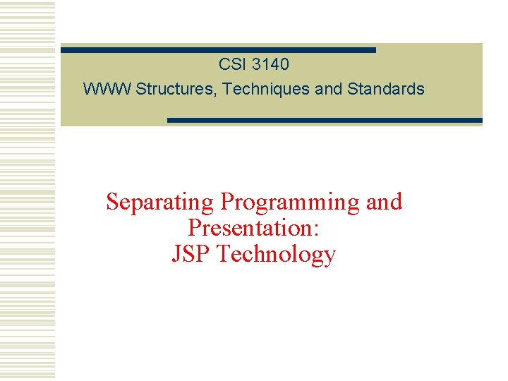 CSI 3140 WWW Structures, Techniques and Standards Separating Programming and Presentation: JSP Technology 