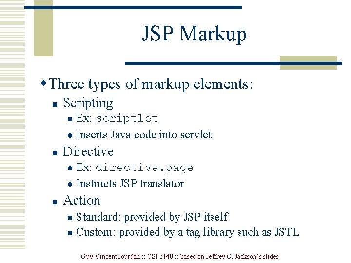JSP Markup w. Three types of markup elements: n Scripting Ex: scriptlet l Inserts