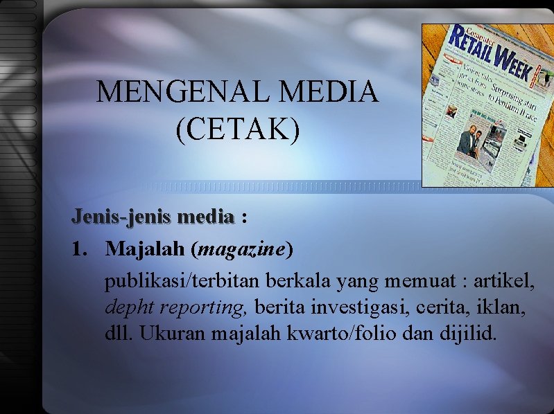 MENGENAL MEDIA (CETAK) Jenis-jenis media : 1. Majalah (magazine) publikasi/terbitan berkala yang memuat :