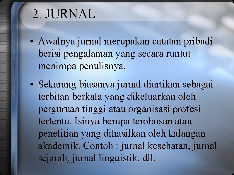 2. JURNAL • Awalnya jurnal merupakan catatan pribadi berisi pengalaman yang secara runtut menimpa