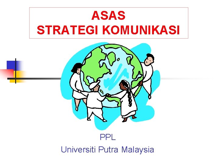 ASAS STRATEGI KOMUNIKASI PPL Universiti Putra Malaysia 