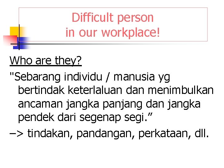 Difficult person in our workplace! Who are they? "Sebarang individu / manusia yg bertindak