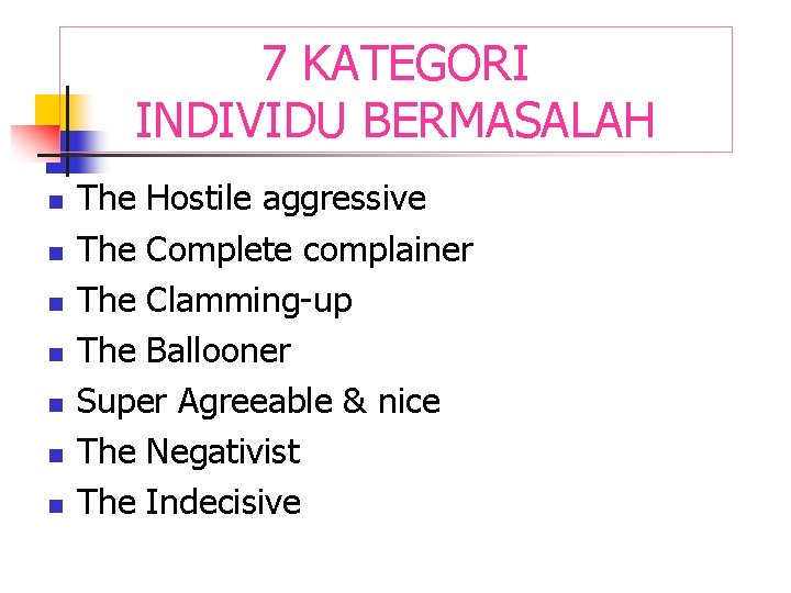 7 KATEGORI INDIVIDU BERMASALAH n n n n The Hostile aggressive The Complete complainer