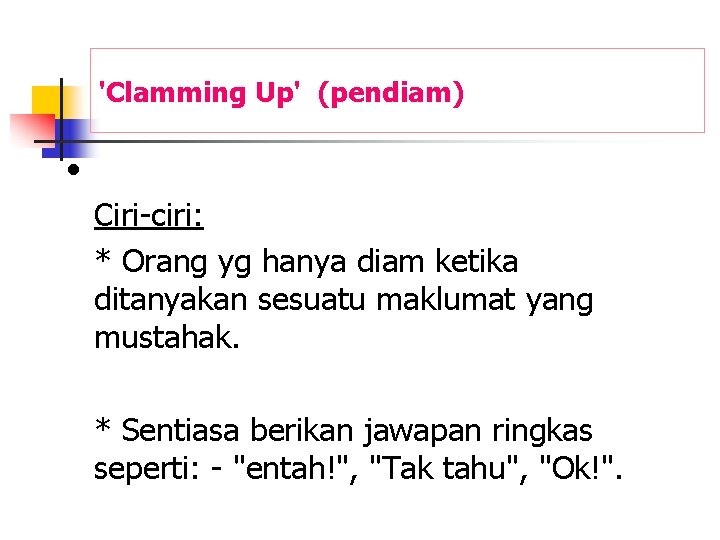 'Clamming Up' (pendiam) · Ciri-ciri: * Orang yg hanya diam ketika ditanyakan sesuatu maklumat