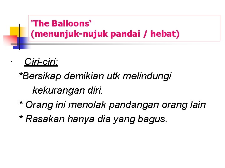 'The Balloons‘ (menunjuk-nujuk pandai / hebat) · Ciri-ciri: *Bersikap demikian utk melindungi kekurangan diri.