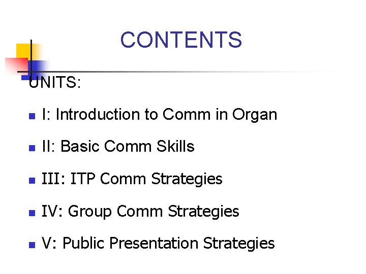 CONTENTS UNITS: n I: Introduction to Comm in Organ n II: Basic Comm Skills