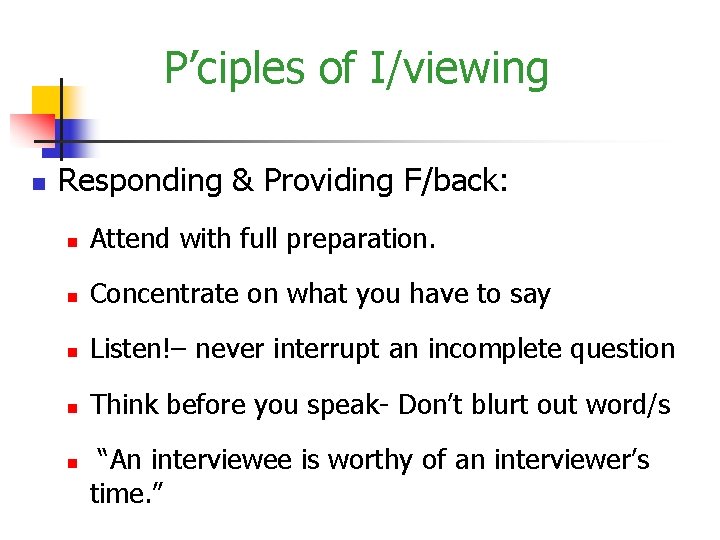 P’ciples of I/viewing n Responding & Providing F/back: n Attend with full preparation. n