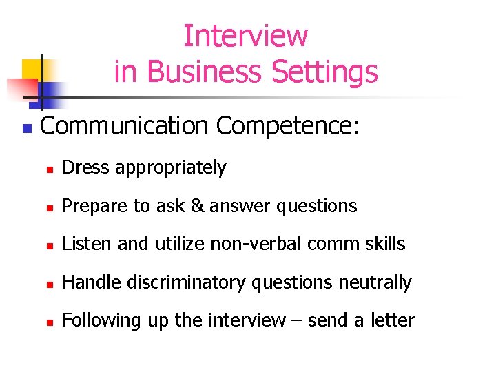 Interview in Business Settings n Communication Competence: n Dress appropriately n Prepare to ask