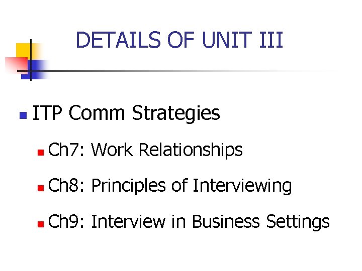 DETAILS OF UNIT III n ITP Comm Strategies n Ch 7: Work Relationships n