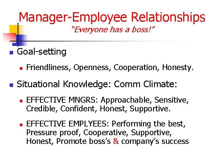 Manager-Employee Relationships “Everyone has a boss!” n Goal-setting n n Friendliness, Openness, Cooperation, Honesty.