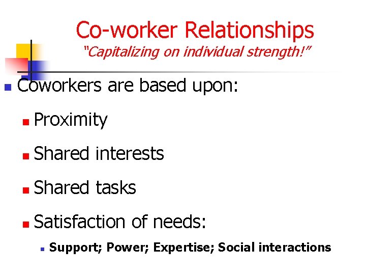 Co-worker Relationships “Capitalizing on individual strength!” n Coworkers are based upon: n Proximity n