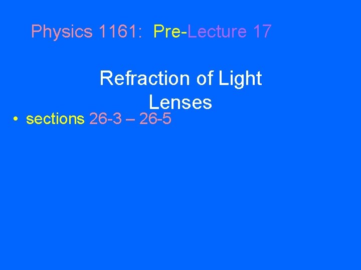 Physics 1161: Pre-Lecture 17 Refraction of Light Lenses • sections 26 -3 – 26