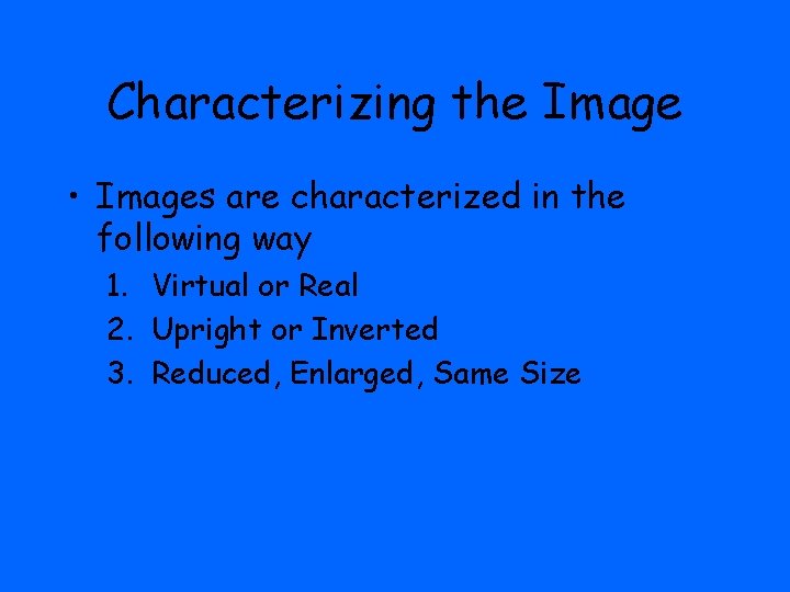 Characterizing the Image • Images are characterized in the following way 1. Virtual or