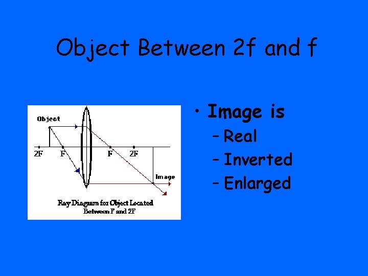 Object Between 2 f and f • Image is – Real – Inverted –