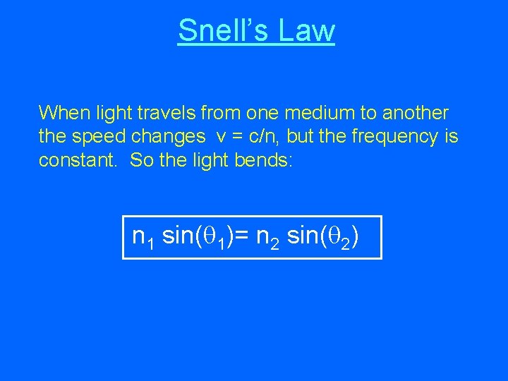 Snell’s Law When light travels from one medium to another the speed changes v