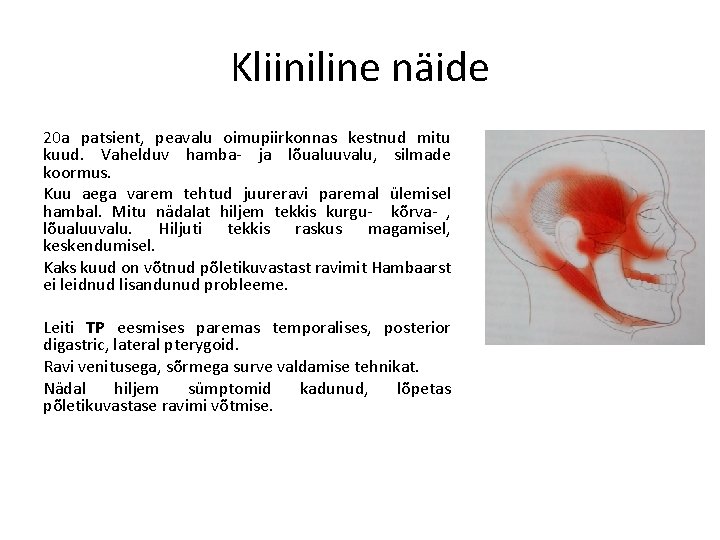Kliiniline näide 20 a patsient, peavalu oimupiirkonnas kestnud mitu kuud. Vahelduv hamba- ja lõualuuvalu,