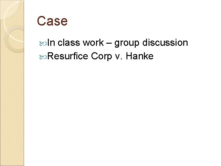Case In class work – group discussion Resurfice Corp v. Hanke 