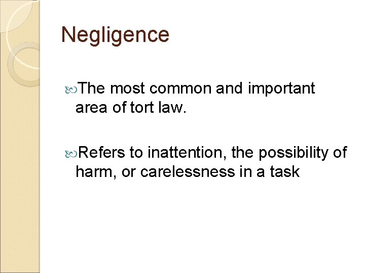 Negligence The most common and important area of tort law. Refers to inattention, the