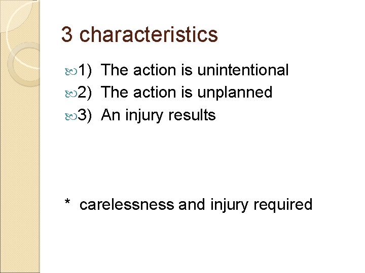 3 characteristics 1) The action is unintentional 2) The action is unplanned 3) An
