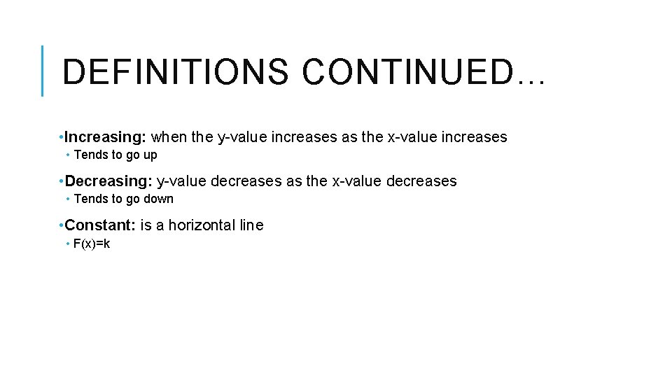 DEFINITIONS CONTINUED… • Increasing: when the y-value increases as the x-value increases • Tends