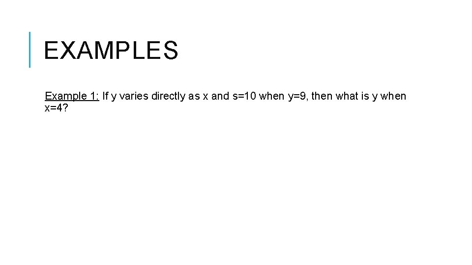 EXAMPLES Example 1: If y varies directly as x and s=10 when y=9, then